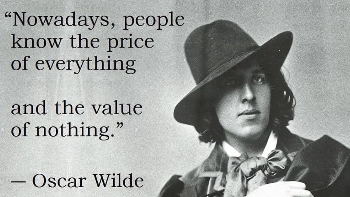 اسکار وایلد: امروزه مردم قیمت همه چیز را میدانند اما ارزش هیچ چیز را نمیدانند.