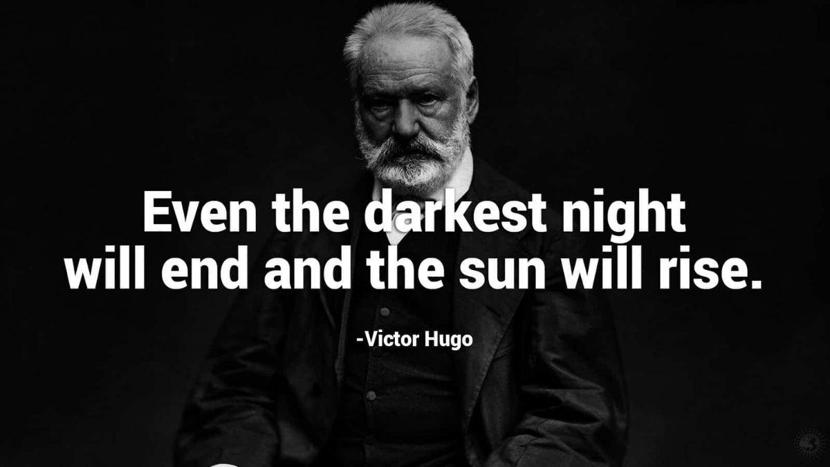 ویکتور هوگو: حتی تاریکترین شبها نیز طلوع آفتاب را تجربه می‌کنند.